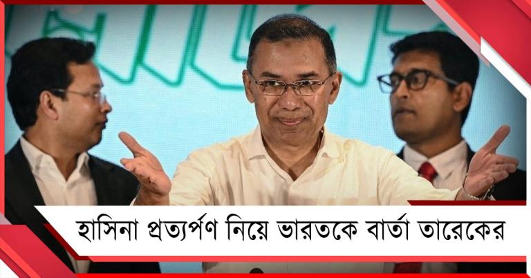 হাসিনার প্রত্যর্পণে নির্ভর করছে সুসম্পর্ক! ভারত নিয়ে বার্তা তারেকের