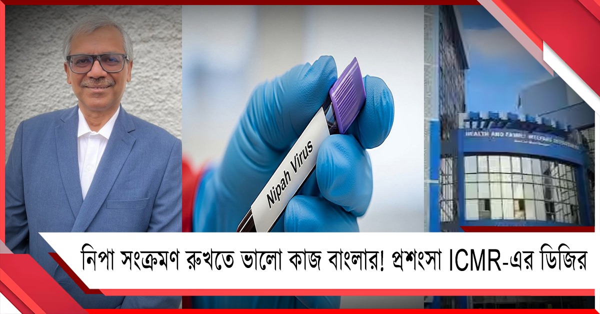 নিপা সংক্রমণ রুখতে ভালো কাজ বাংলার! দরাজ প্রশংসা ICMR-এর ডিজির