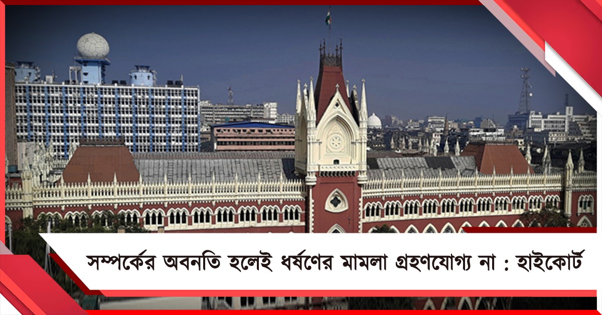 সম্মতিমূলক সম্পর্ক ভেঙে গেলেই ধর্ষণের মামলা গ্রহণযোগ্য না, পর্যবেক্ষণ হাইকোর্টের