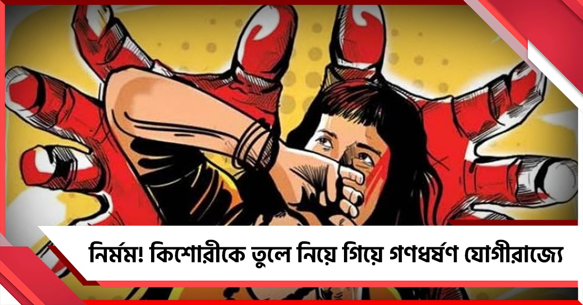 নির্মম! যোগীরাজ্যে কিশোরীকে তুলে নিয়ে গিয়ে গণধর্ষণ
