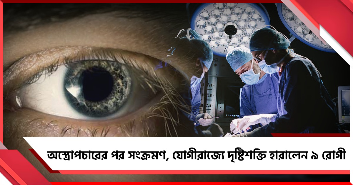 অস্ত্রোপচারের পর সংক্রমণ, যোগীরাজ্যে দৃষ্টিশক্তি হারিয়ে ফেললেন ৯ রোগী