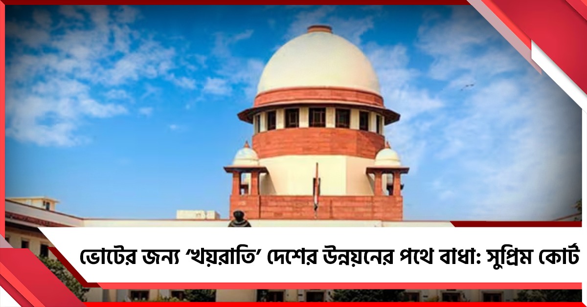 কোথা থেকে দান খয়রাতির অর্থ বাজেটে স্পষ্ট করতে হবে রাজ্যকে: সুপ্রিম কোর্ট