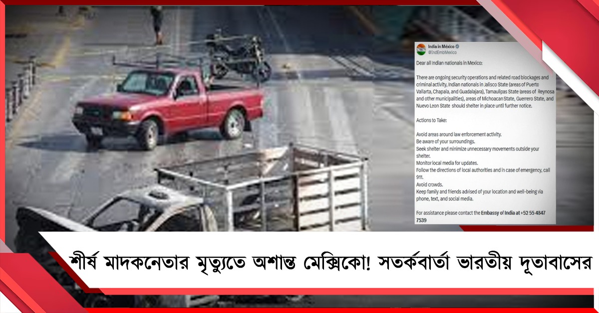 শীর্ষ মাদকনেতার মৃত্যুতে অশান্ত মেক্সিকো! সতর্কবার্তা ভারতীয় দূতাবাসের