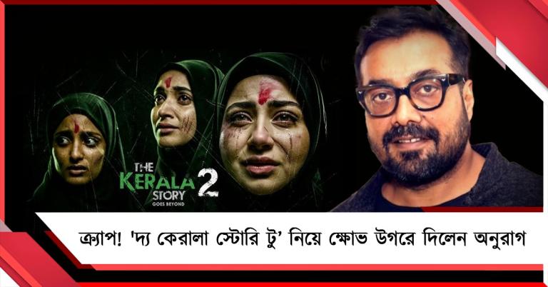 ক্র্যাপ! 'দ্য কেরালা স্টোরি টু’ নিয়ে ক্ষোভ উগরে দিলেন অনুরাগ