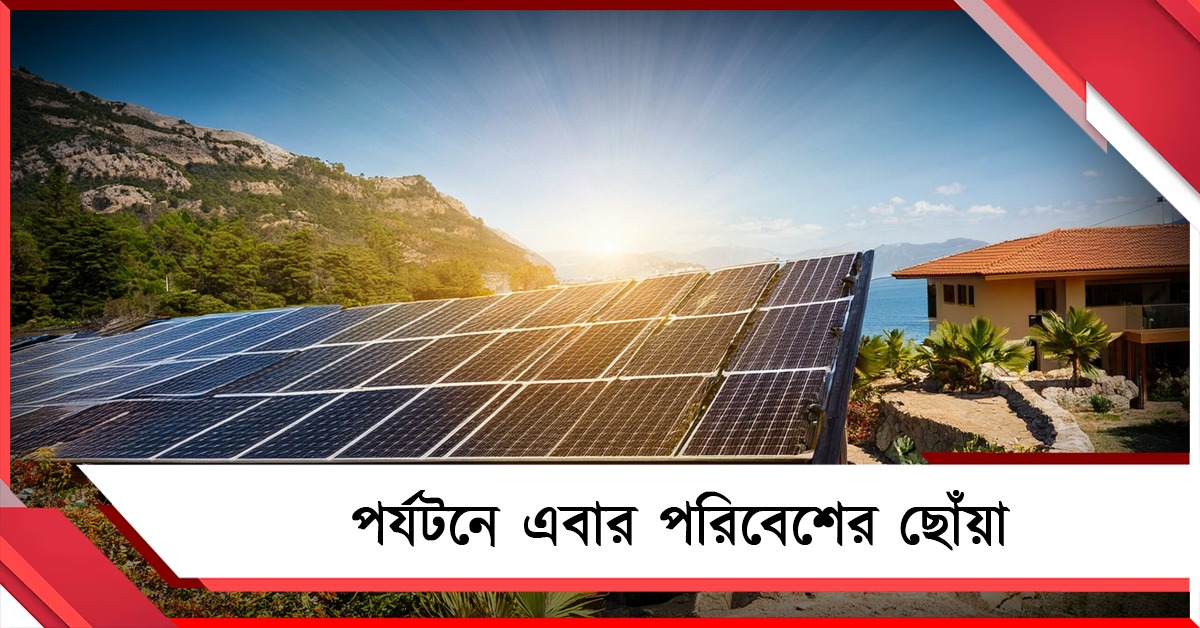 পর্যটনে এবার পরিবেশের ছোঁয়া, সরকারি গেস্ট হাউসে সবুজ বিদ্যুৎ 