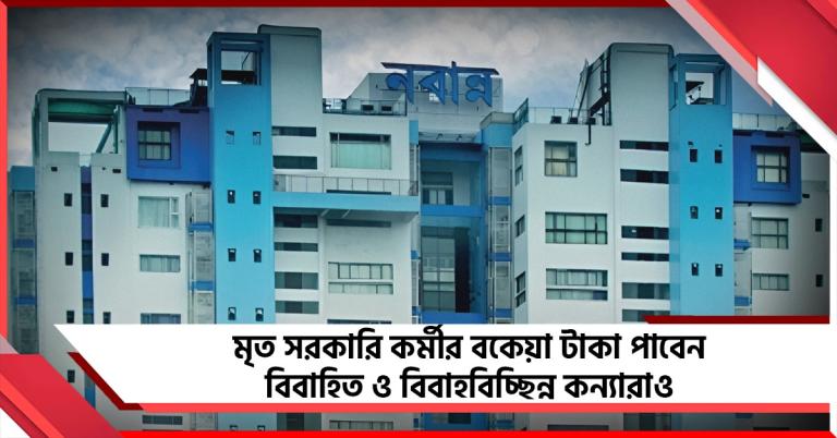 মৃত সরকারি কর্মীর বকেয়া টাকা পাবেন বিবাহিত ও বিবাহবিচ্ছিন্ন কন্যারাও, নিয়মে বড় বদল নবান্নের