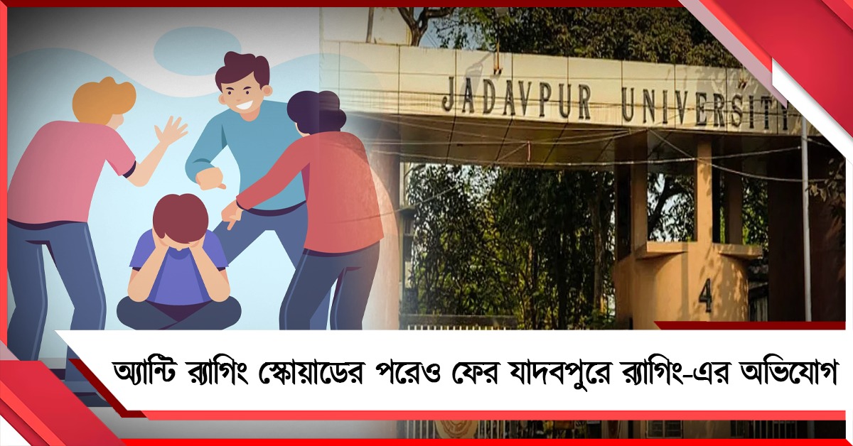 অ্যান্টি র‍্যাগিং স্কোয়াডের পরেও ফের যাদবপুরে র‍্যাগিং-এর অভিযোগ