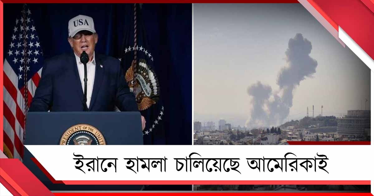 ইরানে হামলা চালিয়েছে আমেরিকাই: ঘোষণা করে দিলেন ট্রাম্প