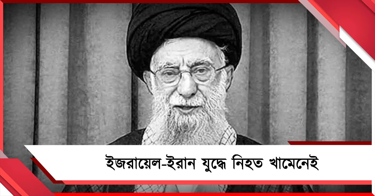 ইজরায়েল-ইরান যুদ্ধে নিহত খামেনেই, ‘কাপুরুষোচিত’ হামলা বলল তেহরান