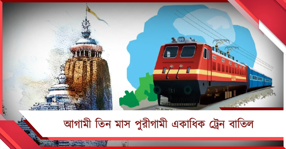 স্টেশন পুনর্নির্মাণের কাজের জন্য তিন মাস পুরীগামী একাধিক ট্রেন বাতিল!