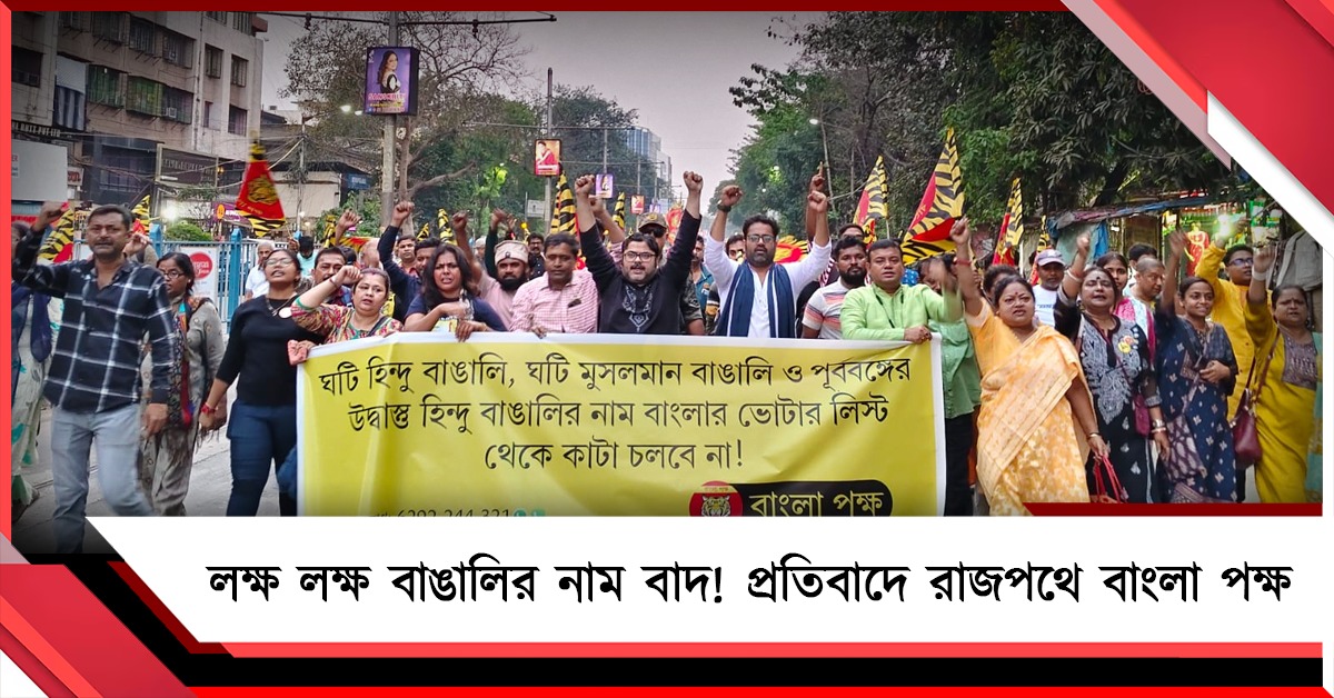 এসআইআর-এর নামে লক্ষ লক্ষ বাঙালির নাম বাদ! প্রতিবাদে রাজপথে বাংলা পক্ষ