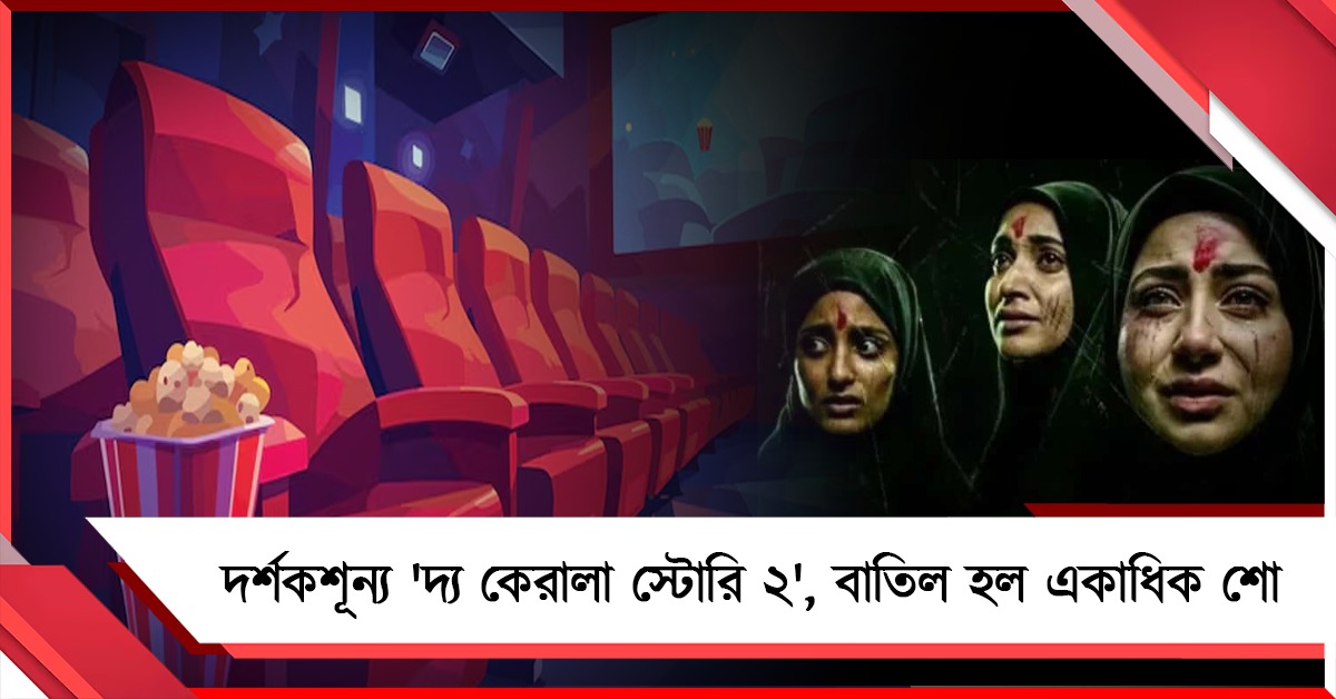 দর্শকশূন্য 'দ্য কেরালা স্টোরি ২', একাধিক হলে শো বাতিল