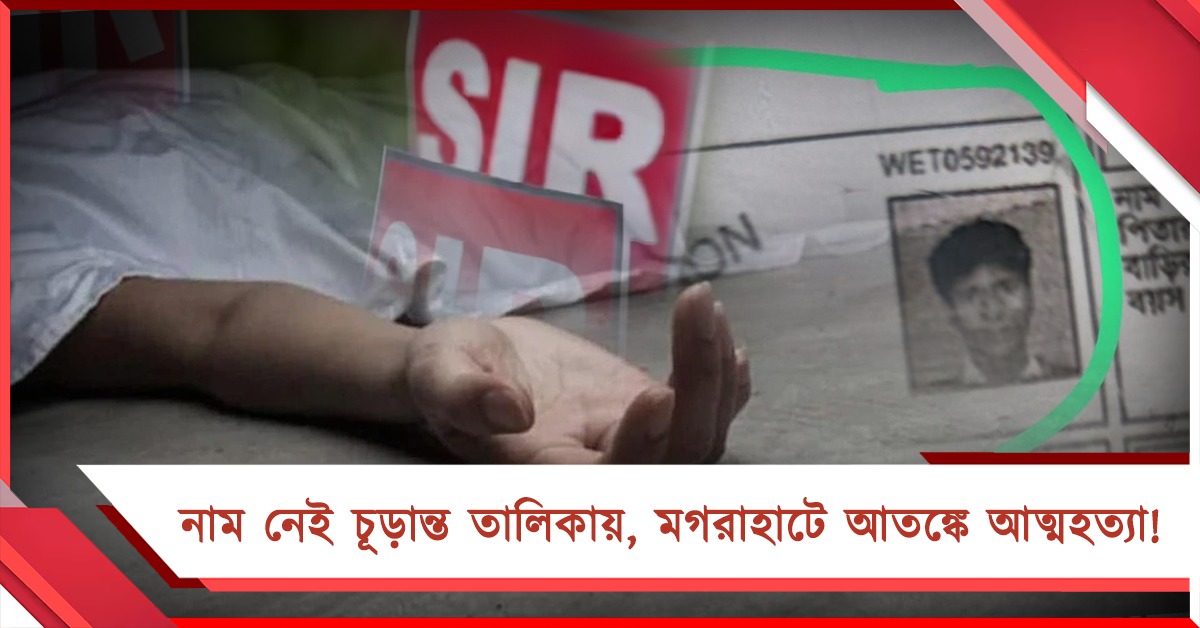নাম নেই চূড়ান্ত ভোটার তালিকায়, মগরাহাটে আতঙ্কে আত্মহত্যা!