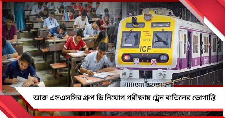 আজ এসএসসির গ্রুপ ডি নিয়োগ পরীক্ষায় ট্রেন বাতিলের ভোগান্তি! 