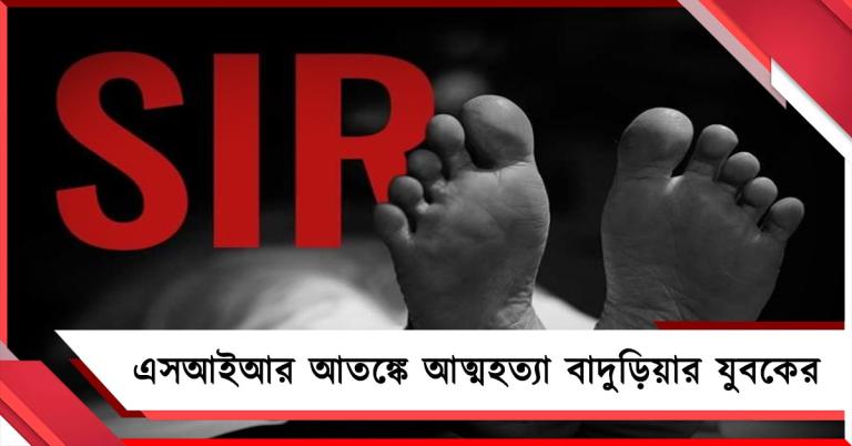 এসআইআরে বিচারাধীন, আতঙ্কে আত্মহত্যা বাদুড়িয়ার যুবকের!