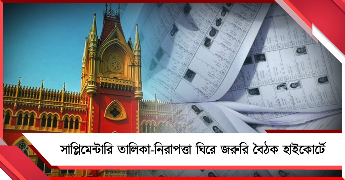 সাপ্লিমেন্টারি তালিকা - নিরাপত্তা ঘিরে জরুরি বৈঠক হাইকোর্টে