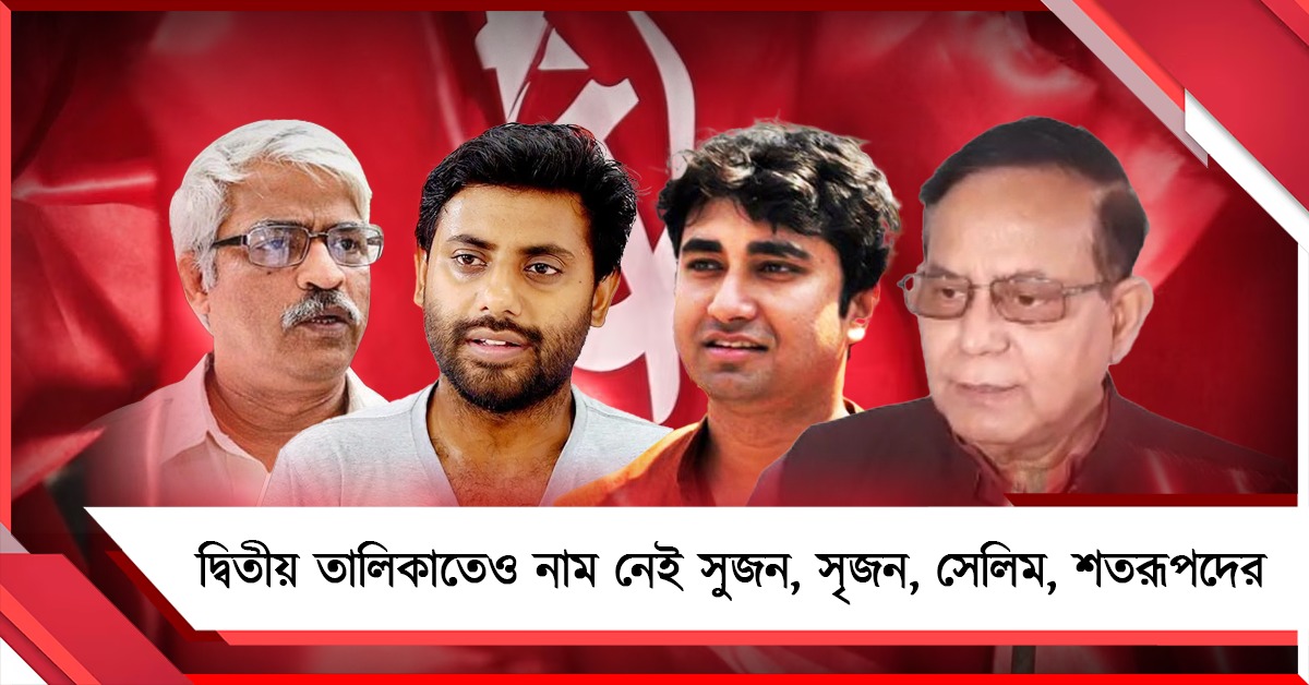 বামেদের দ্বিতীয় তালিকাতেও নাম নেই সুজন, সৃজন, সেলিম, শতরূপদের