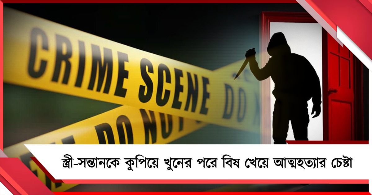 ঘুমন্ত স্ত্রী-সন্তানকে কুপিয়ে খুন, বিষ খেয়ে আত্মহত্যার চেষ্টা উলুবেড়িয়ার যুবকের 