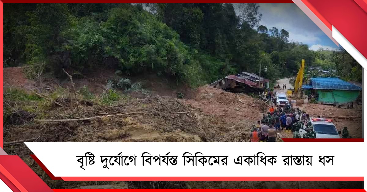 বৃষ্টি দুর্যোগে বিপর্যস্ত সিকিমের একাধিক রাস্তায় ধস, শতাধিক পর্যটকের আটকে পড়ার আশঙ্কা!