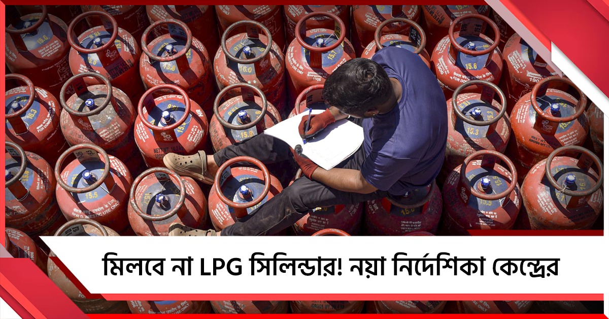 মিলবে না LPG সিলিন্ডার! নয়া নির্দেশিকা কেন্দ্রের