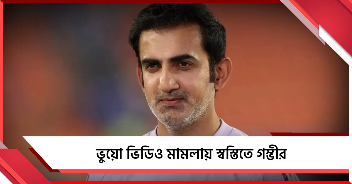 আদালতের নির্দেশিকায় ভুয়ো ভিডিও মামলায় স্বস্তিতে গম্ভীর