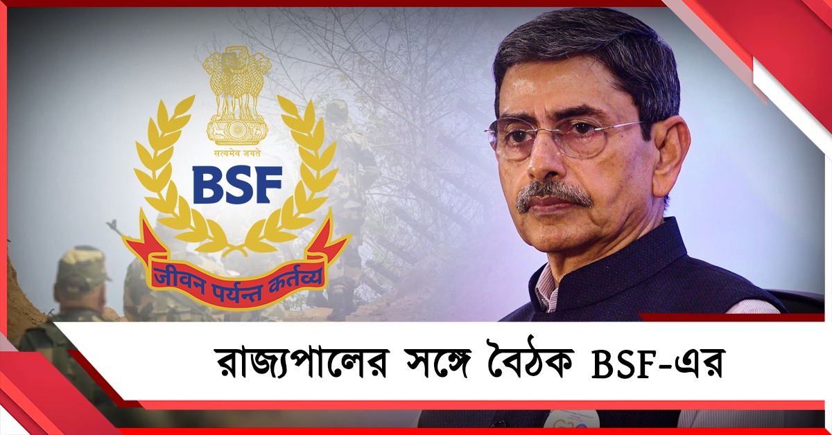বাংলাদেশ সীমান্ত নিরাপত্তা ও ভোট প্রস্তুতি নিয়ে রাজ্যপালের সঙ্গে বৈঠক BSF-এর