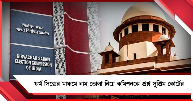 চূড়ান্ত তালিকার পর কীভাবে নতুন নাম সংযোজন, কমিশনকে প্রশ্ন সুপ্রিম কোর্টের
