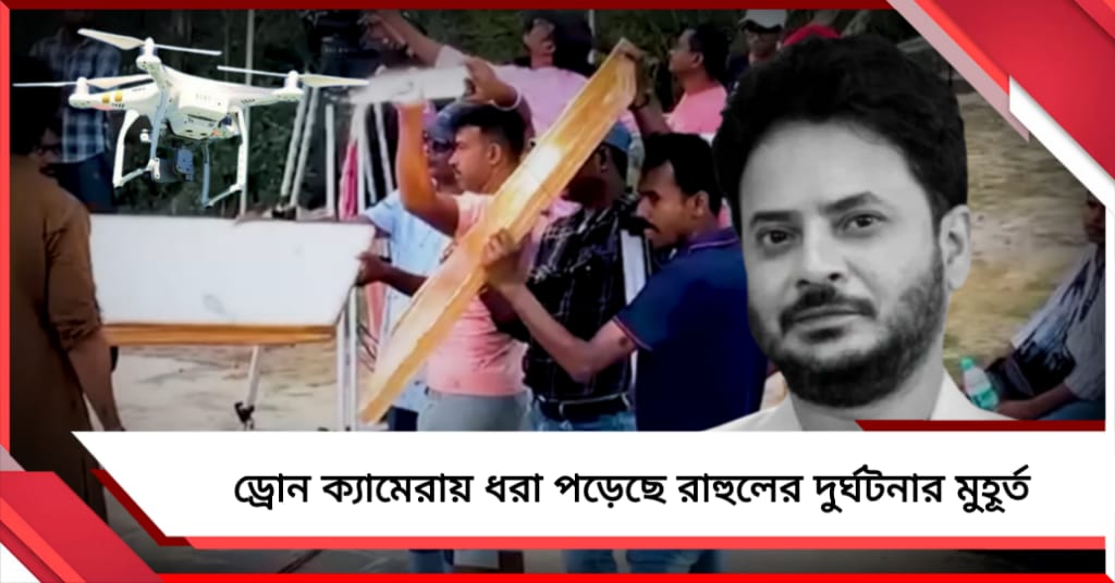 ড্রোন ক্যামেরায় ধরা পড়েছে রাহুলের দুর্ঘটনার মুহূর্ত! চাঞ্চল্যকর দাবি প্রত্যক্ষদর্শীর