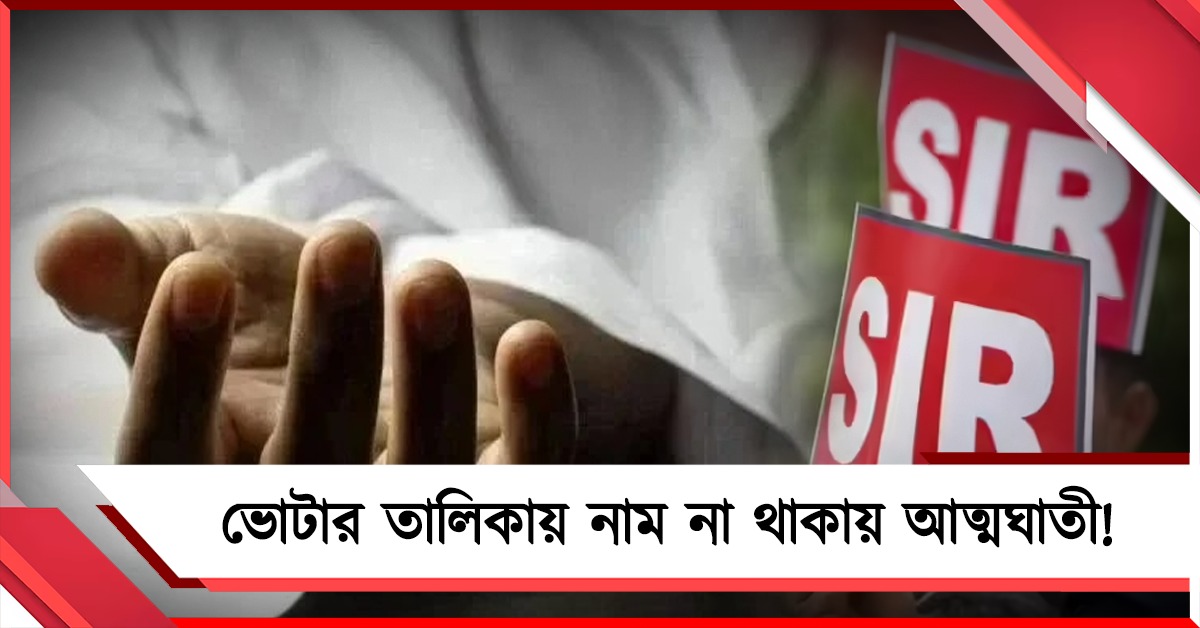 ভোটার তালিকায় নাম না থাকায় আত্মঘাতী! মানুষের চূড়ান্ত অনিশ্চয়তা, দাবি তৃণমূলের