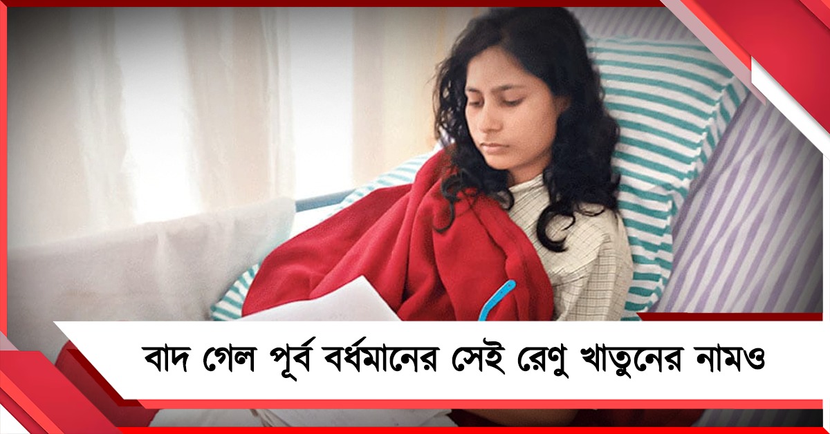 বাদ গেল পূর্ব বর্ধমানের সেই রেণু খাতুনের নামও