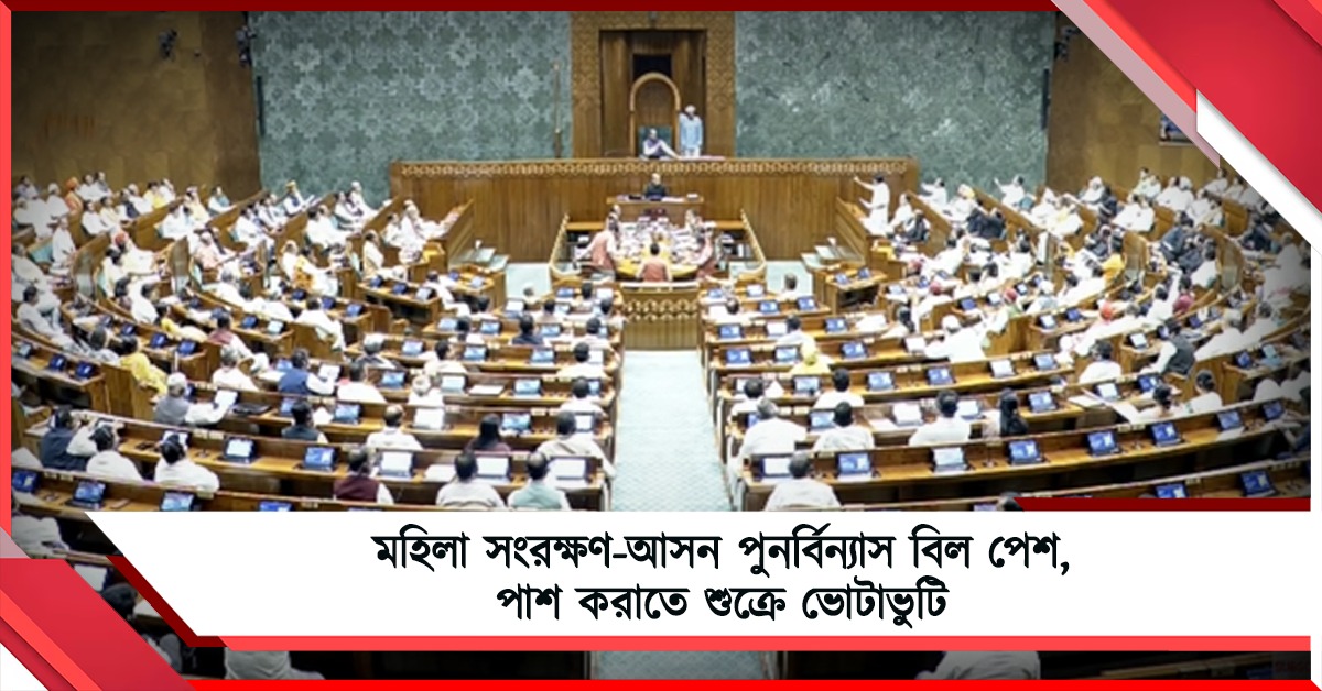 সংখ্যাধিক্যের জোরে মহিলা সংরক্ষণ- আসন পুনর্বিন্যাস বিল পেশ কেন্দ্রের, পাশ করাতে শুক্রে ভোটাভুটি