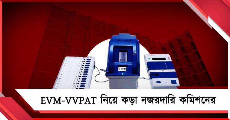 ভোটে EVM-VVPAT নিয়ে কড়া নজরদারি নির্বাচন কমিশনের