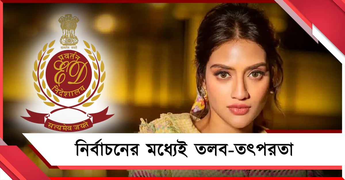 নির্বাচনের মধ্যে ক্রমাগত সক্রিয় ইডি: তলব নুসরৎকে