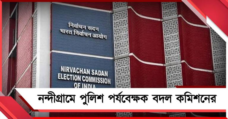 ফের নন্দীগ্রামে পুলিশ পর্যবেক্ষক বদল নির্বাচন কমিশনের