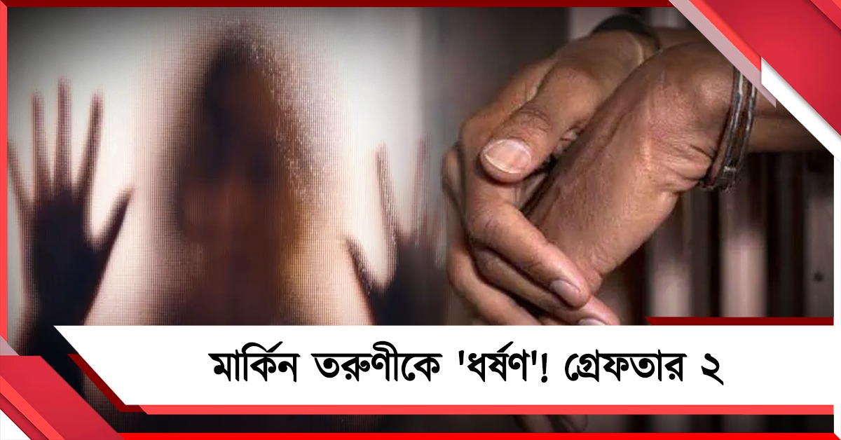 হোমস্টেতে আটকে মার্কিন তরুণীকে 'ধর্ষণ'! গ্রেফতার ২