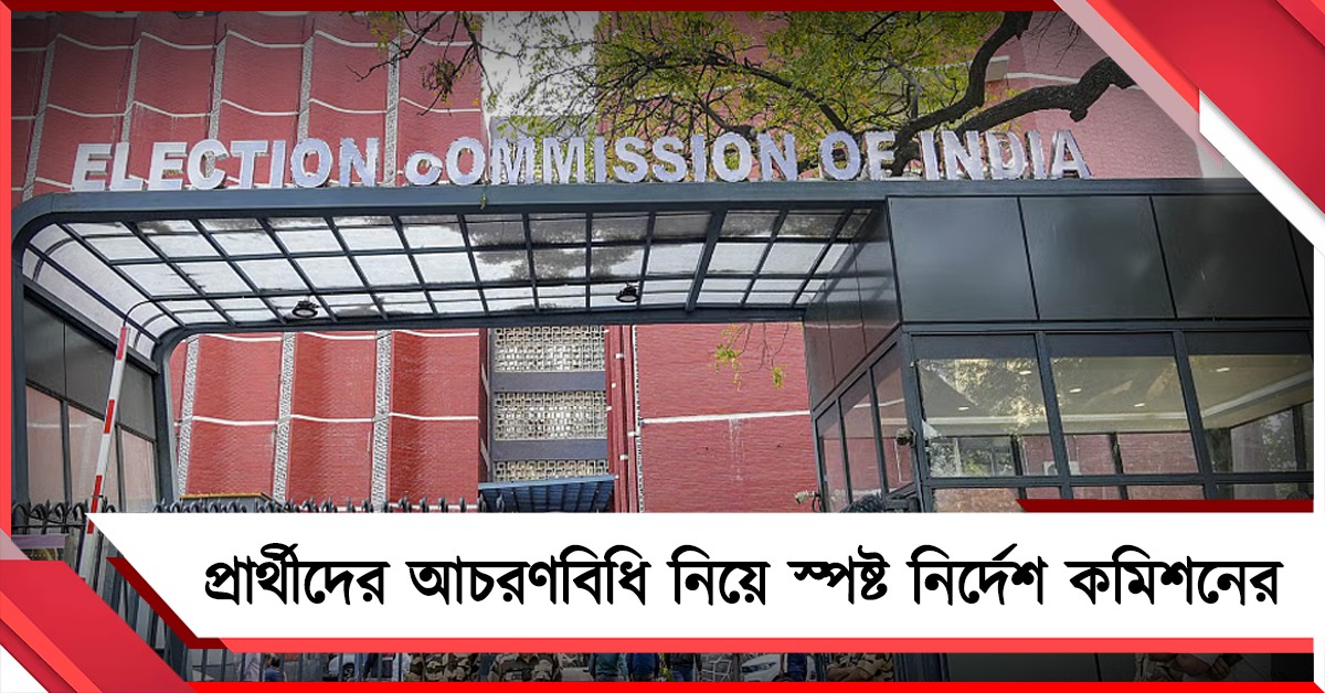 প্রার্থীদের আচরণবিধি নিয়ে স্পষ্ট নির্দেশ কমিশনের