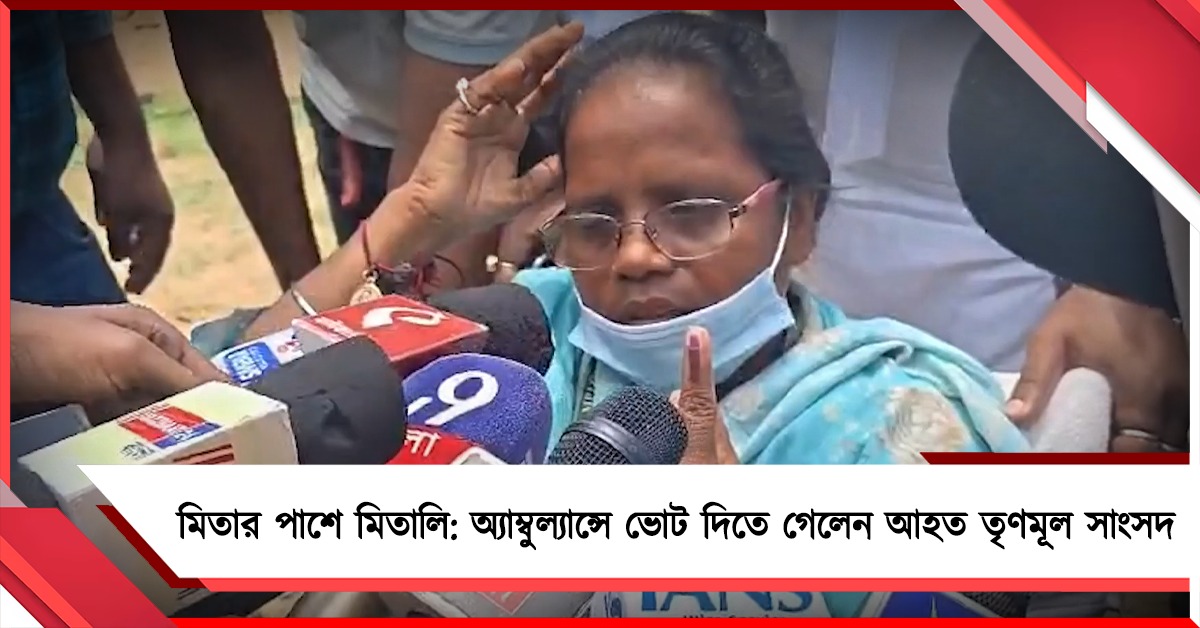 মিতার পাশে মিতালি: অ্যাম্বুল্যান্সে ভোট দিতে গেলেন আহত তৃণমূল সাংসদ