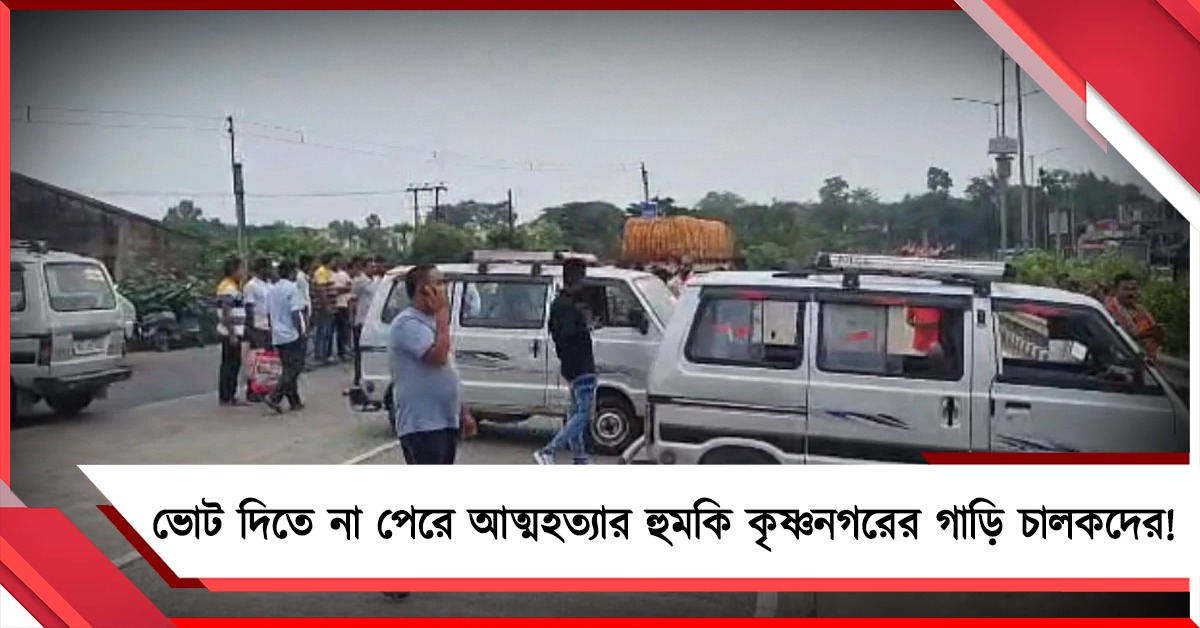 ভোট দিতে না পেরে আত্মহত্যার হুমকি কৃষ্ণনগরের গাড়ি চালকদের!