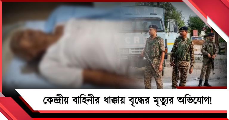 CRPF-এর নির্লজ্জ হামলা! হাওড়ায় বাহিনীর ধাক্কায় প্রাণ হারালেন বৃদ্ধ