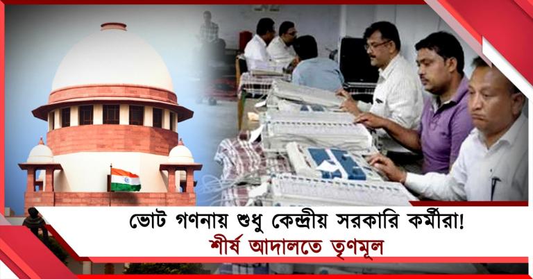 কেন ভোট গণনায় শুধু কেন্দ্রীয় সরকারি কর্মীরা? প্রশ্ন তুলে এবার শীর্ষ আদালতে তৃণমূল, শনিতেই শুনানি