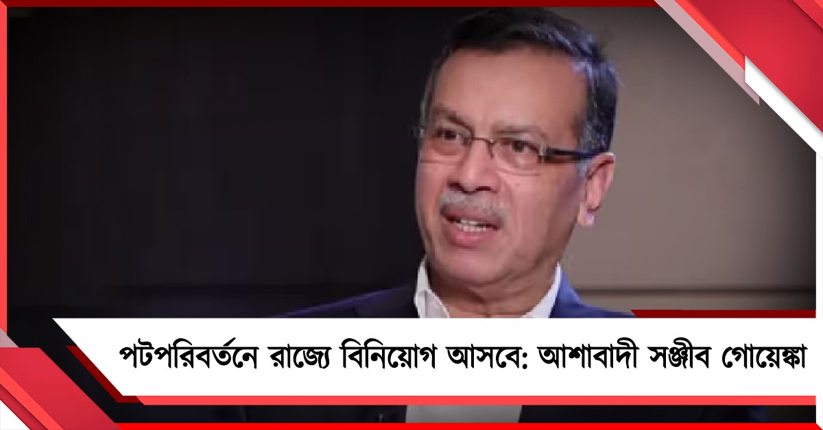 বিজেপির নেতৃত্বাধীন সরকার রাজ্যে বিনিয়োগ আনতে পারবে: আশাবাদী সঞ্জীব গোয়েঙ্কা