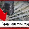 ঝুঁকি নিচ্ছেই না বিনিয়োগকারীরা, টাকার দামে পতন অব্যাহত