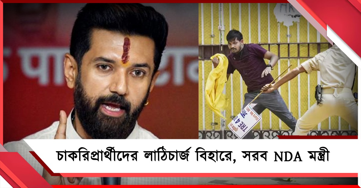 শিক্ষকের চাকরি চেয়ে জুটল লাঠি: বিহারে বিজেপি সরকারের সমালোচনায় মন্ত্রী চিরাগ!