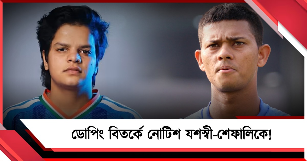 ডোপিং বিতর্কে নোটিশ যশস্বী-শেফালিকে!