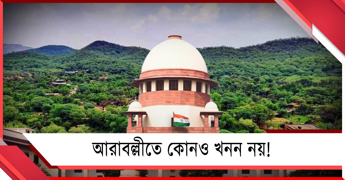 আরাবল্লীতে কোনও খনন নয়! রিপোর্টের জন্য অপেক্ষার নির্দেশ সুপ্রিম কোর্টের