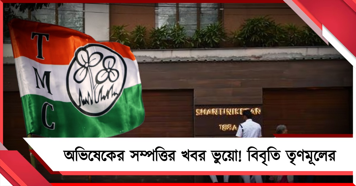 অভিষেকের সম্পত্তি সম্পর্কিত খবর মিথ্যা, মনগড়া ও ভিত্তিহীন! বিবৃতি তৃণমূলের