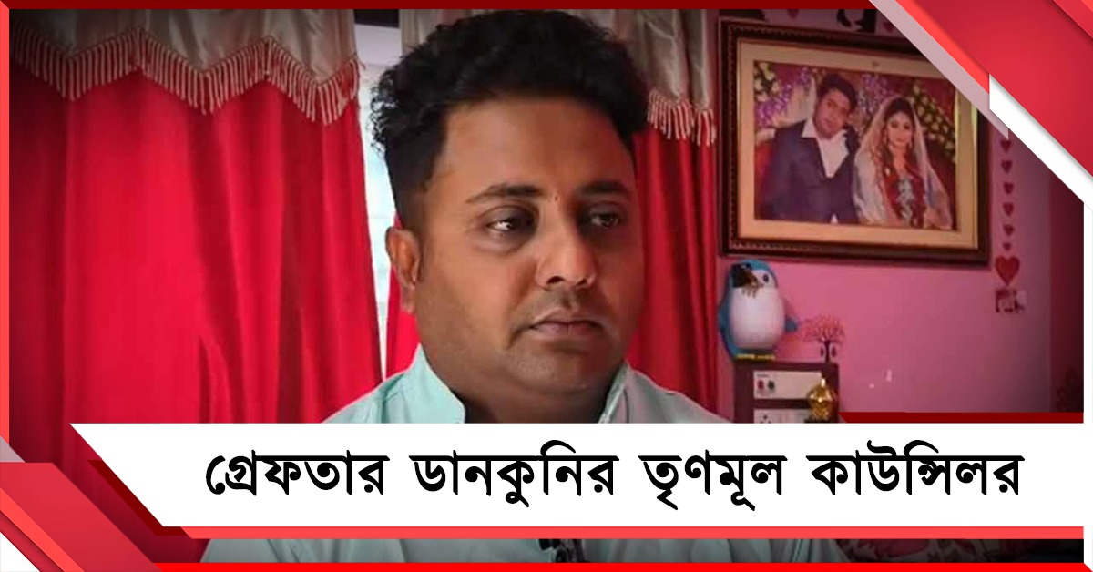 মারধর-হুমকি দেওয়ার অভিযোগে গ্রেফতার ডানকুনির তৃণমূল কাউন্সিলর