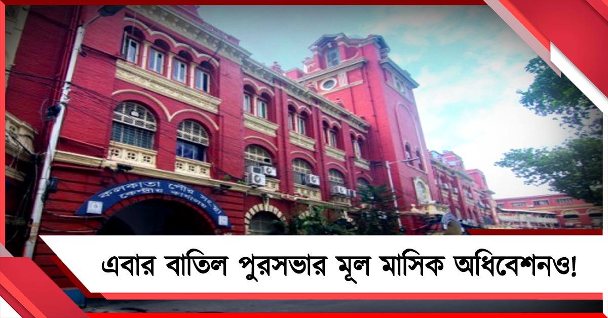 মেয়র পারিষদের বৈঠকের পর এবার বাতিল পুরসভার মূল মাসিক অধিবেশনও!