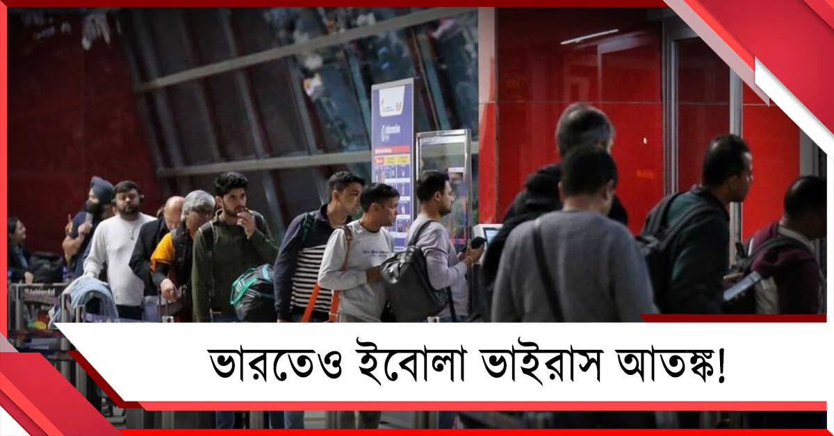 ভারতেও ইবোলা ভাইরাস আতঙ্ক! উগান্ডা ফেরত তরুণীকে ঘিরে উদ্বেগ