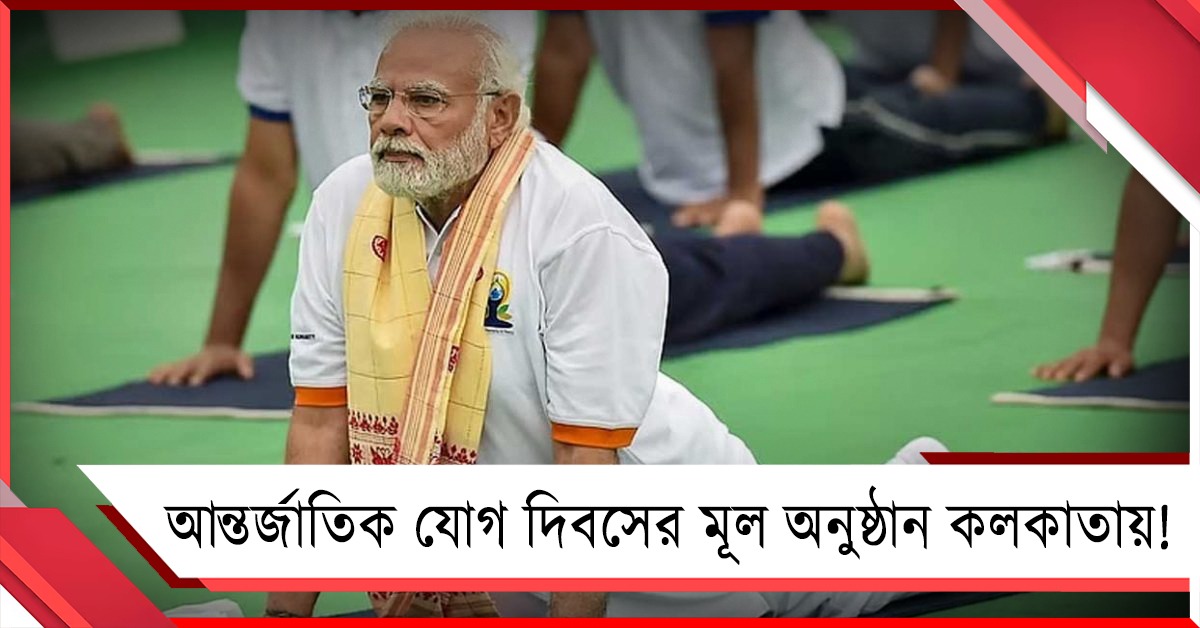 আন্তর্জাতিক যোগ দিবসের মূল অনুষ্ঠান কলকাতায়! ২১ জুন তিলোত্তমায় প্রধানমন্ত্রী